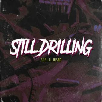 Still Drilling by 392 Lil Head