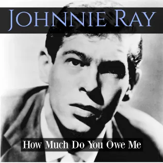 How Much Do You Owe Me? by Johnnie Ray