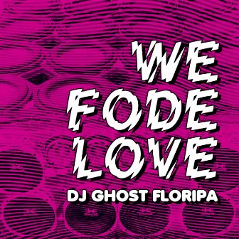 We Fode Love by DJ Ghost Floripa