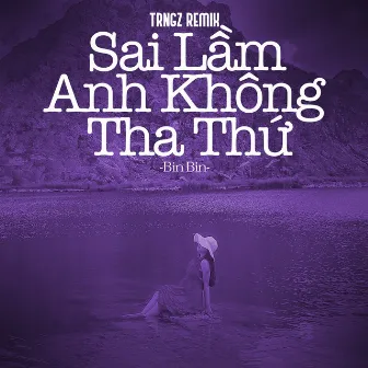 Sai Lầm Anh Không Tha Thứ (Trngz Remix) by 