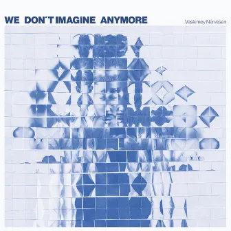 We Don´t Imagine Anymore by Veslemøy Narvesen