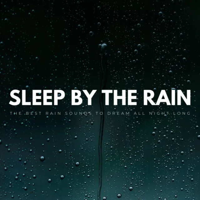 Sleep By The Rain: The Best Rain Sounds To Dream All Night Long