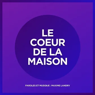 Le cœur de la maison by Maxime Landry