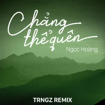 Chẳng Thể Quên (Trngz Remix) by Ngọc Hoàng