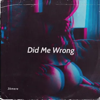 Did Me Wrong by 3kmere