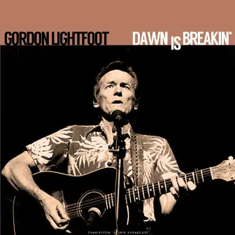 Dawn Is Breakin' (Live) by Gordon Lightfoot