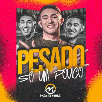 Pesado Só um Pouco by Mano Maia