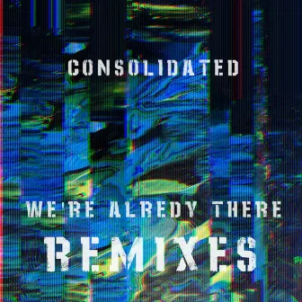 We're Already There (Remixes) by Consolidated