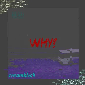 Why? by creamblxck