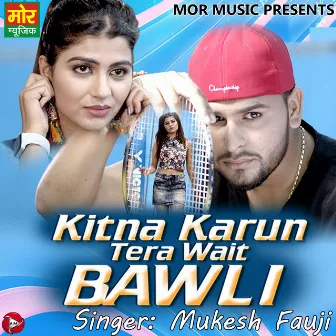 Kitna Karu Tera Wait Bawli - Single by Mukesh Fauji