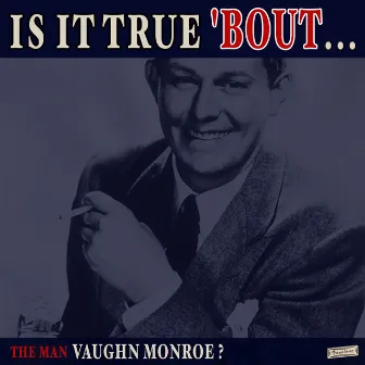 Is it True 'Bout the Man Vaughn Monroe? by Vaughn Monroe