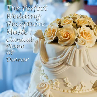 The Perfect Wedding Reception Music: Classical Piano at Dinner by Mikhail Voskresensky