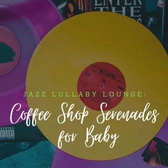 Jazz Lullaby Lounge: Coffee Shop Serenades for Baby by Jazz for Babies