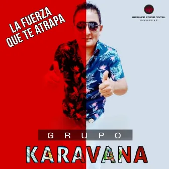 La Fuerza Que Te Atrapa by GRUPO KARAVANA