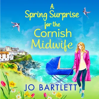 A Spring Surprise For The Cornish Midwife [The BRAND NEW instalment in the top 10 bestselling Cornish Midwives series for 2022 (Unabridged)] by Unknown Artist