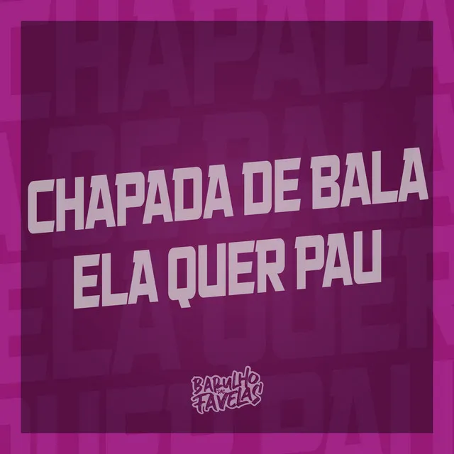 Chapada de Bala - Ela Quer Pau