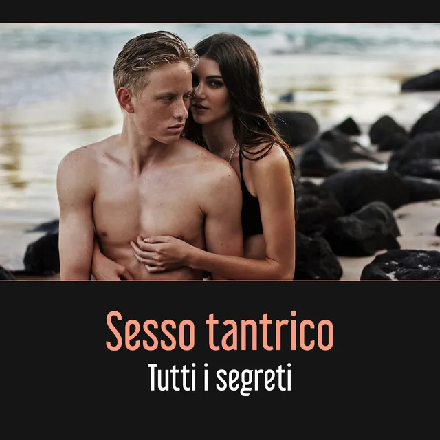 Sesso tantrico (Tutti i segreti - Imparare a godere dell'erotismo, Musica per fare l'amore)