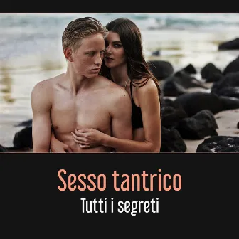 Sesso tantrico (Tutti i segreti - Imparare a godere dell'erotismo, Musica per fare l'amore) by Relax musica zen club