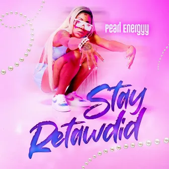 Stay Retawdid by Pearl Energyy