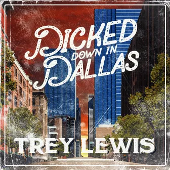 Dicked Down in Dallas by Trey Lewis