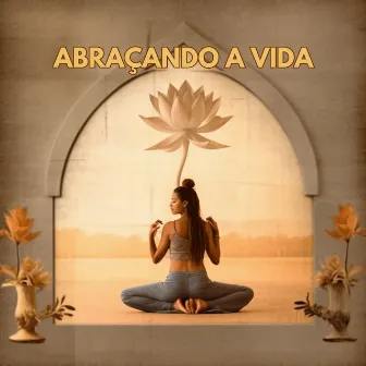 Abraçando a Vida by Força e Equilíbrio