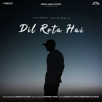 Dil Rota Hai by Lakshay Kalotra