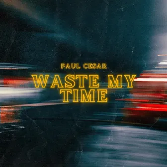 Waste my time by Paul Cesar