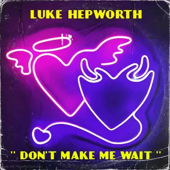 Dont Make Me Wait by Luke Hepworth