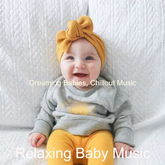 Dreaming Babies, Chillout Music by Relaxing Baby Music