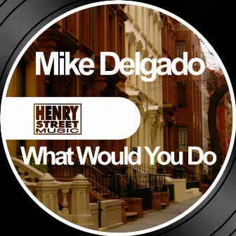 What Would You Do by Mike Delgado