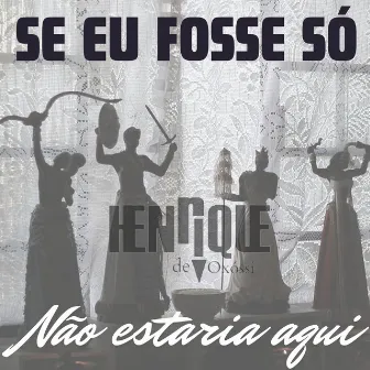 Se eu fosse só, não estaria aqui by Henrique de Oxóssi