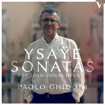 Ysaÿe: 6 Sonatas for Solo Violin, Op. 27 by Paolo Ghidoni