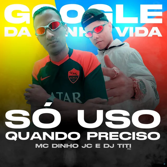 Google da Minha Vida, Só Uso Quando Eu Preciso (feat. Germam Produtora)