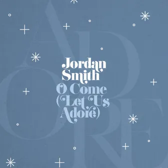 O Come (Let Us Adore) by Jordan Smith