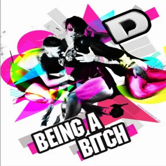 Being A Bitch by D