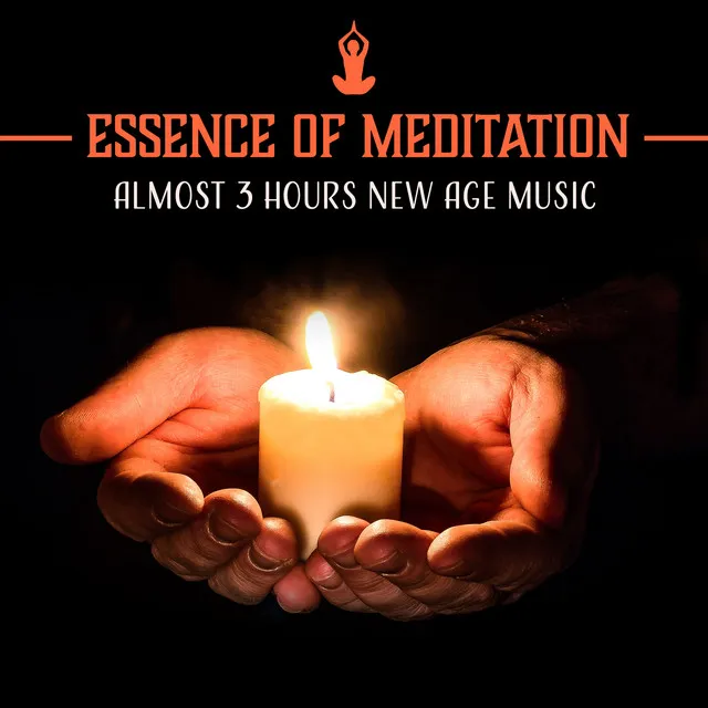 Essence of Meditation – Almost 3 Hours New Age Music: Enlightenment & Awareness, Yoga Relaxation, Inner Discovery, Tranquil Fulfillment