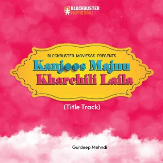 Kanjoos Majnu Kharchili Laila (Title Track) by Gurdeep Mehndi