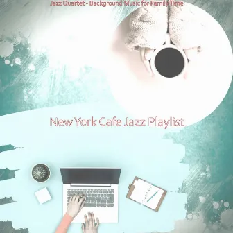 Jazz Quartet - Background Music for Family Time by New York Cafe Jazz Playlist