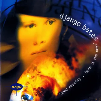 Django Bates: Good Evening...Here Is The News by Django Bates