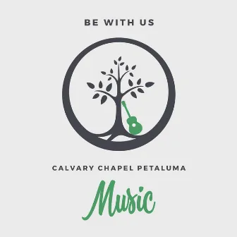 Be With Us by Calvary Chapel Petaluma Music