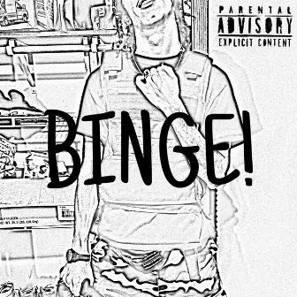 BINGE! by StonedAKhana