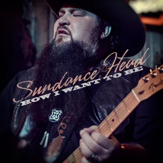 How I Want To Be by Sundance Head