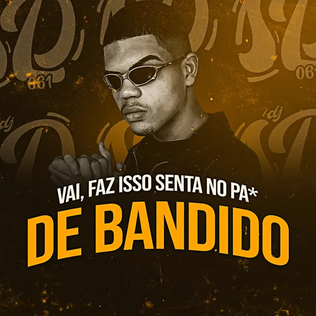 VAI, FAZ ISSO SENTA NO PA* DE BANDIDO