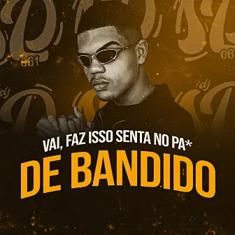 VAI, FAZ ISSO SENTA NO PA* DE BANDIDO by DJ SD 061