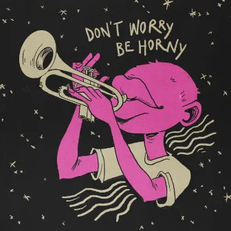 Don't Worry Be Horny by Lipphead