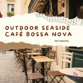 Outdoor Seaside Café Bossa Nova by Deltamusic