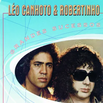 Grandes Sucessos - Léo Canhoto & Robertinho by Léo Canhoto & Robertinho