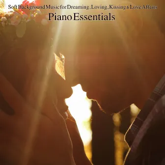 Piano Essentials – Soft Background Music for Dreaming, Loving, Kissing & Love Affairs by Unknown Artist