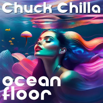 Ocean Floor by CHUCK CHILLA