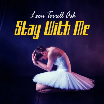 Stay with Me by Leon terrell Ash